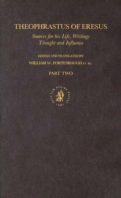 Theophrastus of Eresus. Sources for His Life, Writings, Thought and Influence (2 Vols) by 