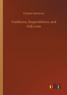 Traditions, Ssuperstitions, and Folk-Lore by Charles Hardwick