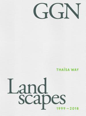 Ggn: Landscapes 1999-2018 by Kathryn Gustafson, Jennifer Guthrie, Thaïsa Way