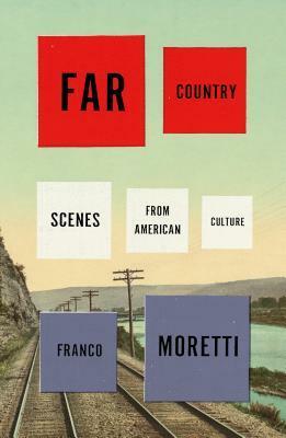 Far Country: Scenes from American Culture by Franco Moretti