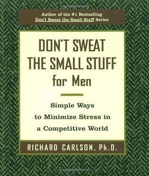 Don't Sweat the Small Stuff for Men by Richard Carlson, Richard Carlson