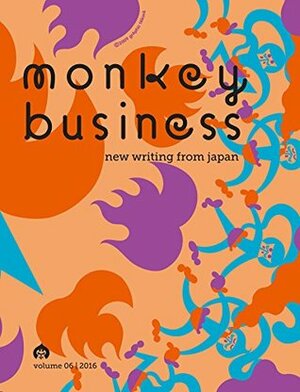 Monkey Business: New Writings from Japan - Volume 6 by Hiroko Oyamada, Aoko Matsuda, Hiromi Ito, Motoyuki Shibata, Mieko Kawakami, Jason Hrivnak, Natsume Sōseki, Masaya Nakahara, Satoshi Kitamura, Naoko Kudo, Naoyuki Li, Tomoka Shibasaki, Mina Ishikawa, Kenji Ozawa, Kelly Link, Shin'ichi Hoshi, Sachiko kishimoto, Linh Dinh, Ted Goossen, Steve Erickson, Yōko Ogawa, Hiromi Kawakami