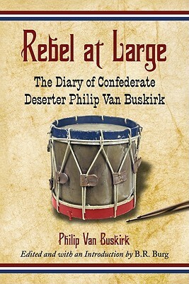 Rebel at Large: The Diary of Confederate Deserter Philip Van Buskirk by Philip Van Buskirk, B.R. Burg