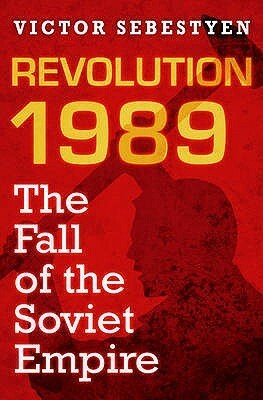 Revolution 1989: The Fall of the Soviet Empire by Victor Sebestyen