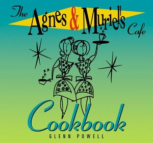 The Agnes & Muriel's Cafe Cookbook by Glenn Powell