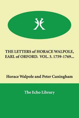 THE LETTERS of HORACE WALPOLE, EARL of ORFORD. VOL. 3. 1759-1769... by Horace Walpole