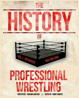 The History of Professional Wrestling Vol. 1: WWF 1963-1989 by Graham Cawthon, Grant Sawyer