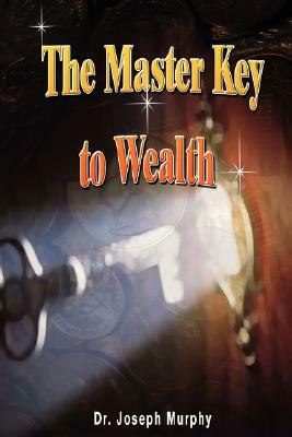The Master Key to Wealth by Dr Joseph Murphy, Joseph Murphy