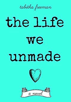The Life We Unmade by Tabitha Freeman