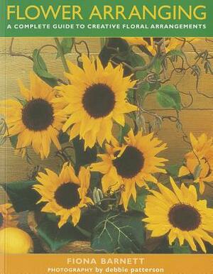 Flower Arranging: A Complete Guide to Creative Floral Arrangements by Fiona Barnett