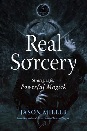 Real Sorcery: Strategies for Powerful Magick by Jason Miller