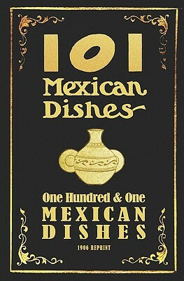 101 Mexican Dishes - 1906 Reprint by Ross Brown