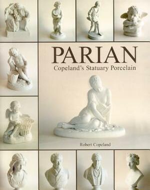 Parian: Copeland's Statuary Porcelain by Robert Copeland