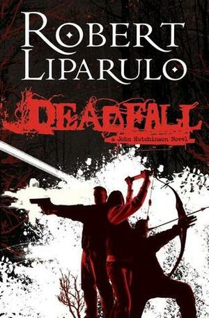 Deadfall: A John Hutchinson Novel by Robert Liparulo