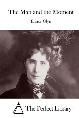 The Man and the Moment by Elinor Glyn