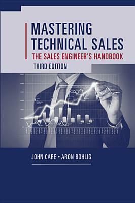 Mastering Technical Sales: The Sales Engineer's Handbook, Third Edition by Aron Bohlig, John Care
