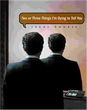 Two or Three Things I'm Dying to Tell You by Jalal Toufic