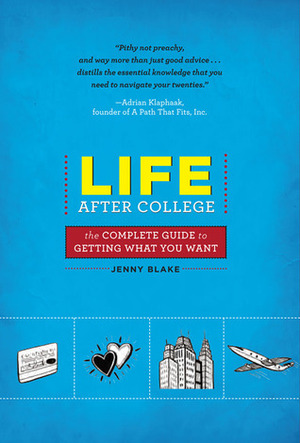 Life After College: The Complete Guide to Getting What You Want by Jenny Blake