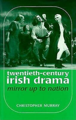 Twentieth Century Irish Drama: Mirror up to Nation by Christopher Murray