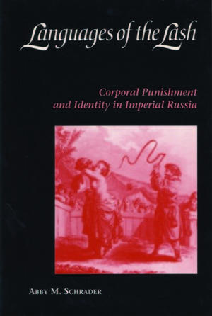 Languages of the Lash: Corporal Punishment and Identity in Imperial Russia by Abby M. Schrader