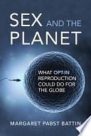 Sex and the Planet: What Opt-In Reproduction Could Do for the Globe by Margaret Pabst Battin