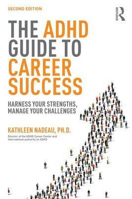 The ADHD Guide to Career Success: Harness your Strengths, Manage your Challenges by Kathleen G. Nadeau
