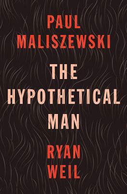 The Hypothetical Man by Ryan Weil, Paul Maliszewski