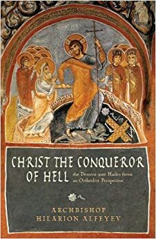 Christ the Conqueror of Hell: The Descent Into Hades From an Orthodox Perspective by Hilarion Alfeyev