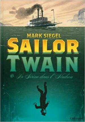 Sailor Twain ou La Sirène dans l'Hudson by Alexis Siegel, Mark Siegel