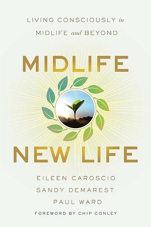 Midlife, New Life: Living Consciously in Midlife and Beyond by Paul Ward, Eileen Caroscio, Sandy Demarest