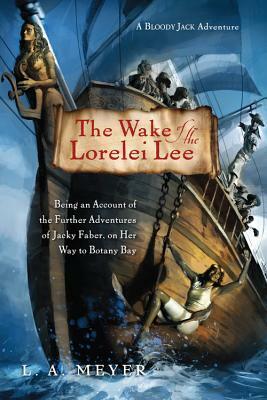 The Wake of the Lorelei Lee: Being an Account of the Further Adventures of Jacky Faber, on Her Way to Botany Bay by L.A. Meyer