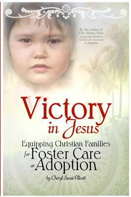 Victory in Jesus: Equipping Christian Families for Foster Care or Adoption by Cheryl Sasai Ellicott