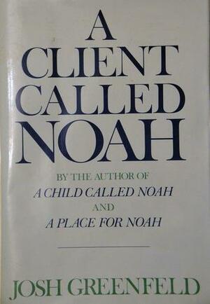 A Client Called Noah: A Family Journey Continued by Josh Greenfeld