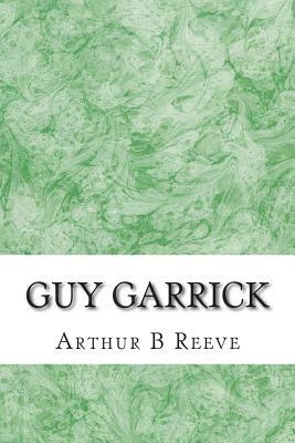 Guy Garrick: (Arthur B Reeve Classics Collection) by Arthur B. Reeve