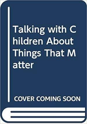 Talking With Children About Things That Matter by Celia Kitzinger, Sheila Kitzinger