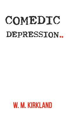 Comedic Depression by W. M. Kirkland