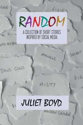 Random: A Collection of Short Stories Inspired by Social Media by Juliet Boyd