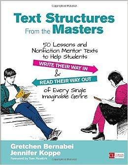 Text Structures From the Masters: 50 Lessons and Nonfiction Mentor Texts to Help Students Write Their Way In and Read Their Way Out of Every Single Imaginable Genre, Grades 6-10 by Jennifer L. Koppe, Gretchen S. Bernabei, Gretchen S. Bernabei