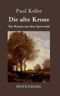 Die alte Krone: Ein Roman aus dem Spreewald by Paul Keller