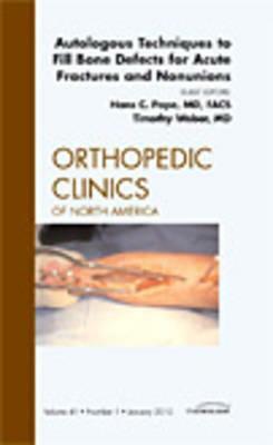 Autologous Techniques to Fill Bone Defects for Acute Fractures and Nonunions, an Issue of Orthopedic Clinics, Volume 41-1 by Timothy G. Weber, Hans-Christian Pape