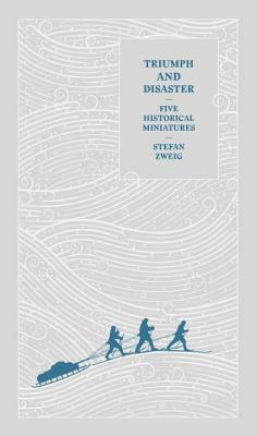 Triumph and Disaster: Five Historical Miniatures by Stefan Zweig