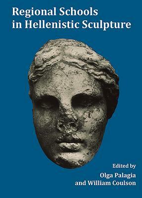 Regional Schools in Hellenistic Sculpture by Olga Palagia