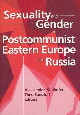 Sexuality and Gender in Postcommunist Eastern Europe and Russia by Theo Sandfort, Edmond J. Coleman