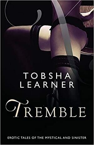Tremble: Sensual Tales Of The Mystical And Sinister by Tobsha Learner