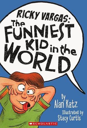Ricky Vargas: The Funniest Kid In The World by Alan Katz, Stacy Curtis