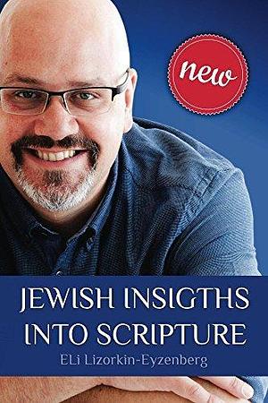 Jewish Insights Into Scripture by Eli Lizorkin-Eyzenberg, Eli Lizorkin-Eyzenberg