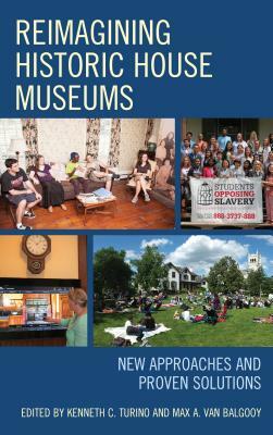 Reimagining Historic House Museums: New Approaches and Proven Solutions by 