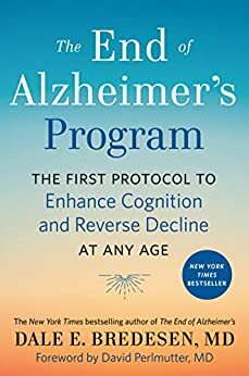 The End of Alzheimer's Program: The First Protocol to Enhance Cognition and Reverse Decline at Any Age by David Perlmutter, Dale E. Bredesen