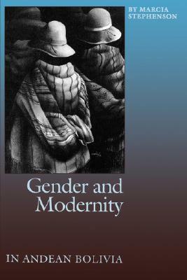 Gender and Modernity in Andean Bolivia by Marcia Stephenson