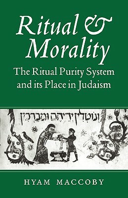 Ritual and Morality: The Ritual Purity System and Its Place in Judaism by Hyam Maccoby